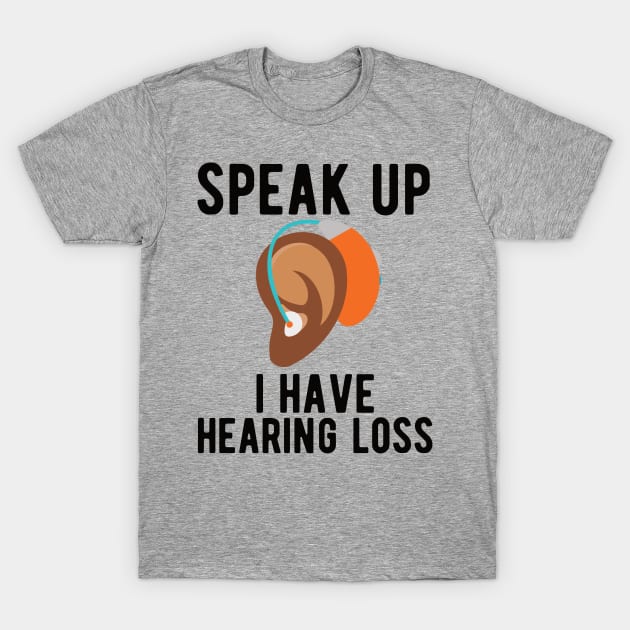 speak up i have hearing loss deaf  hearing asl  audio  impaired  sign   aid  lipread  deafness   bsl  disability communication T-Shirt by Gaming champion